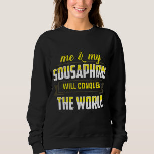 Me And My Sousaphone Will Conquer The World Tuba Sweatshirt