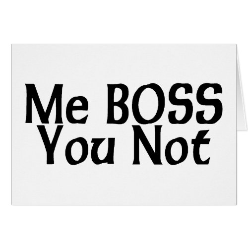 Me Boss You Not