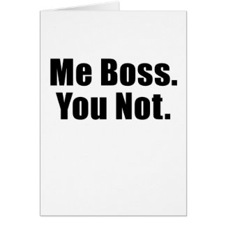 Me Boss You Not Card