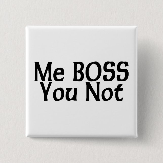 Me Boss You Not Pinback Button (Front)