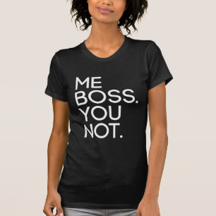 Me Boss. You Not. T-Shirt