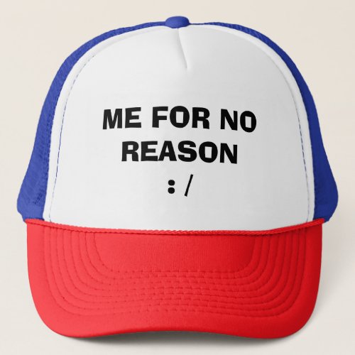 Me for no reason anxious anxiety depression   trucker hat