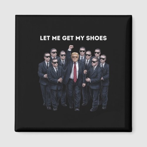 Me Get My Shoes Donlad Trump  Magnet