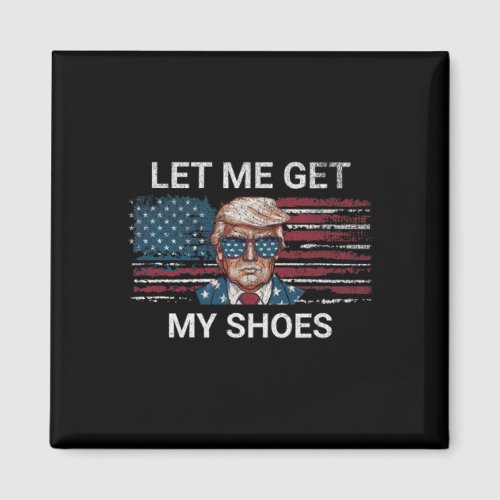 Me Get My Shoes Trump 2024 Republican Patriot Mens Magnet