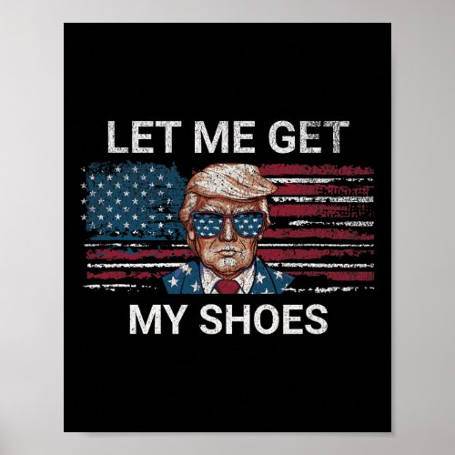 Me Get My Shoes Trump 2024 Republican Patriot Mens Poster