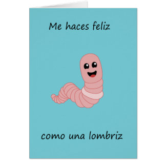 Me haces feliz como una lombriz cards