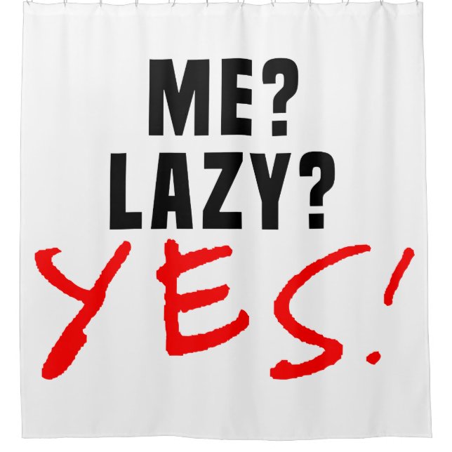 Me? Lazy? Yes! Shower Curtain (Front)