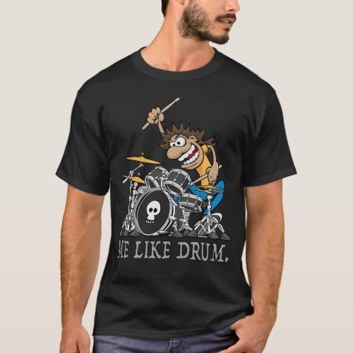 Me Like Drum Wild Drummer Cartoon Illustration T_Shirt