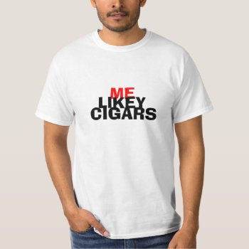 Me Likey Cigars T-shirt by jams722 at Zazzle