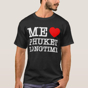 ME LOVE PHUKET LONGTIME T-Shirt