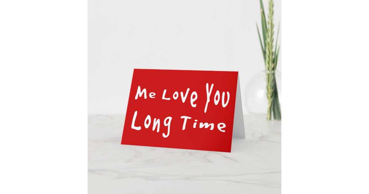 Me Love you long time Card | Zazzle