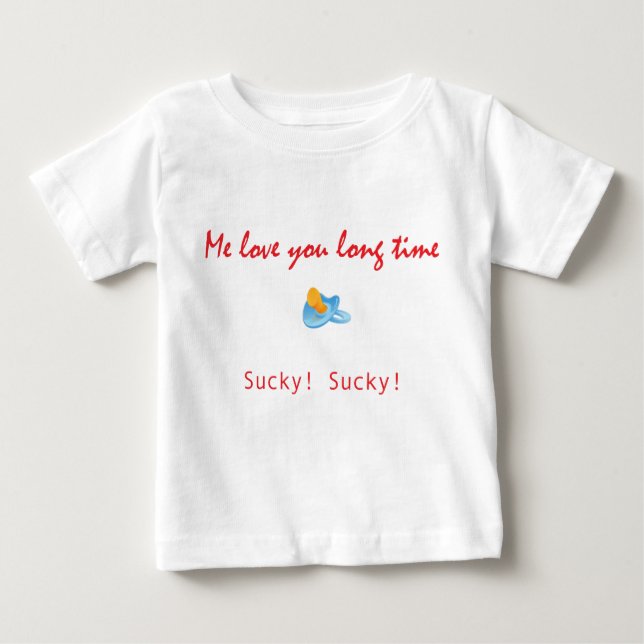 Me Love You Long Time - Pacifier Baby T-Shirt (Front)