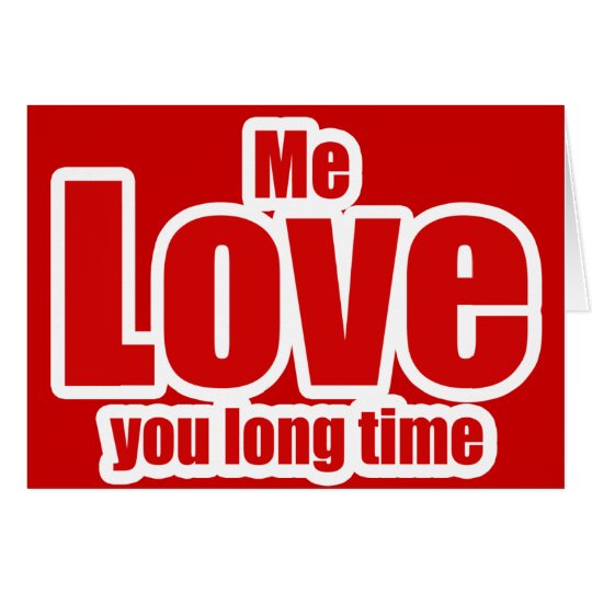 Me Love You Long Time Valentines Day Funny Card