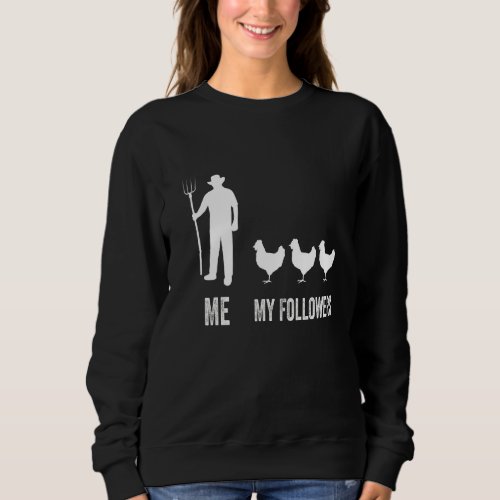 Me  My Followers  Farmer Farming Chicken Farm Sweatshirt