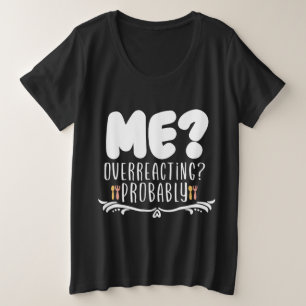 Me overacting probably plus size T-Shirt