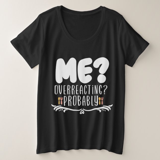 Me overacting probably plus size T-Shirt (Design Front)
