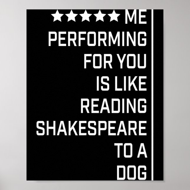 Me Performing For You Is Like Reading Shakespeare  Poster (Front)