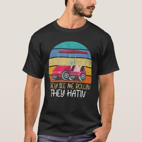 Me Rollin They Hatin Golfing Quote Golf Cart  Gol T_Shirt