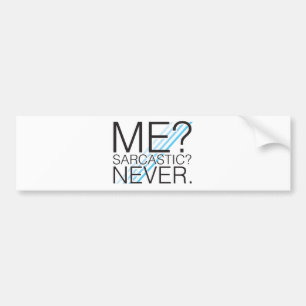 Me? Sarcastic? Never. Bumper Sticker