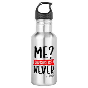 Me? Sarcastic? NEVER - Funny Customizable Stainless Steel Water Bottle