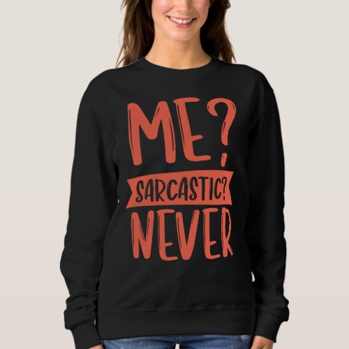 Me Sarcastic Never  Sarcasm  For Women  Teen Girl Sweatshirt