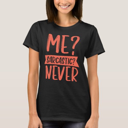 Me Sarcastic Never  Sarcasm  For Women  Teen Girl T_Shirt
