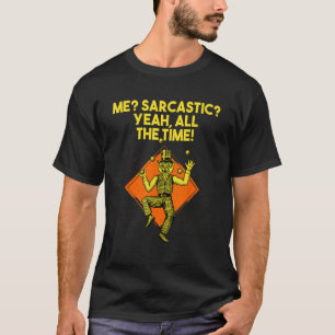 Me Sarcastic Yeah All the Time Nerd Humor Weird T-Shirt