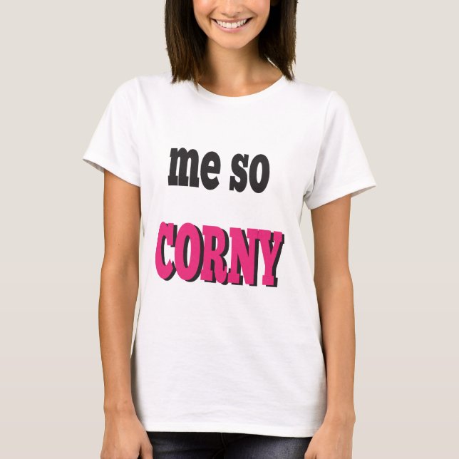 Me So Corny Message Humor T-Shirt (Front)