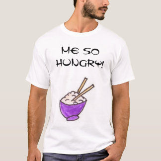 ME SO HUNGRY! T-Shirt