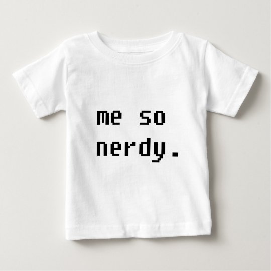 Me so nerdy. baby T-Shirt