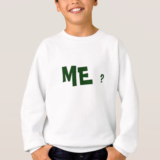 ME? SWEATSHIRT