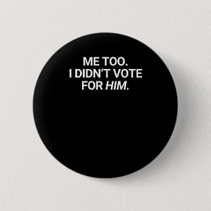 Me Too I Didn't Vote For Him  Button