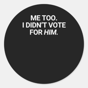 Me Too I Didn't Vote For Him Classic Round Sticker