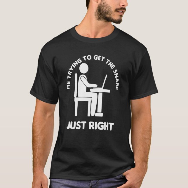 Me Trying To Get The Snare Just Right Music Produc T-Shirt (Front)