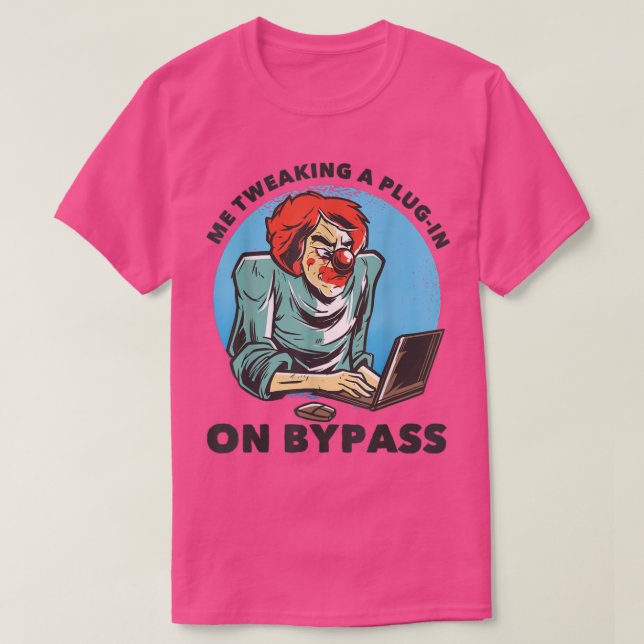 Me Tweaking a Plug-In on Bypass  Funny Music Produ T-Shirt (Design Front)