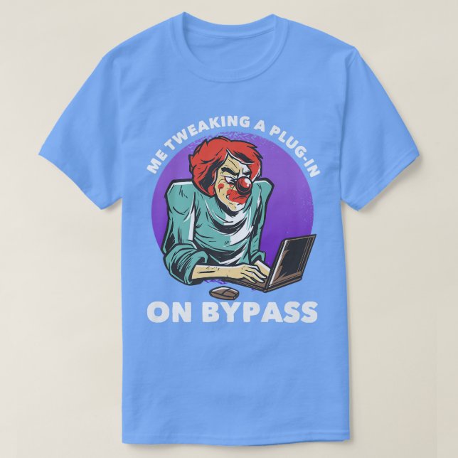 Me Tweaking A Plug-in On Bypassfunny Music Produce T-Shirt (Design Front)