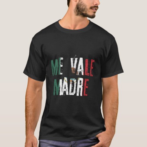 Me Vale Madre Mexican Slang Mexico Flag T_Shirt