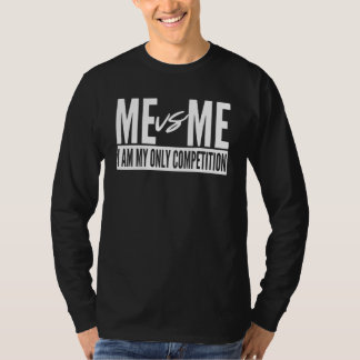 Me vs Me I am My Only Competition inspirational Mo T-Shirt