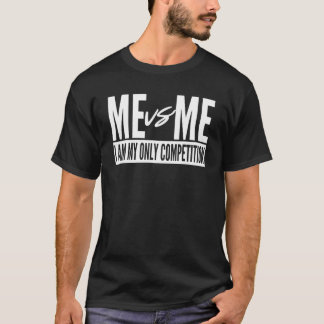 Me vs Me I am My Only Competition inspirational Mo T-Shirt