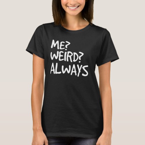 Me Weird Always Funny Weirdo Idea T_Shirt