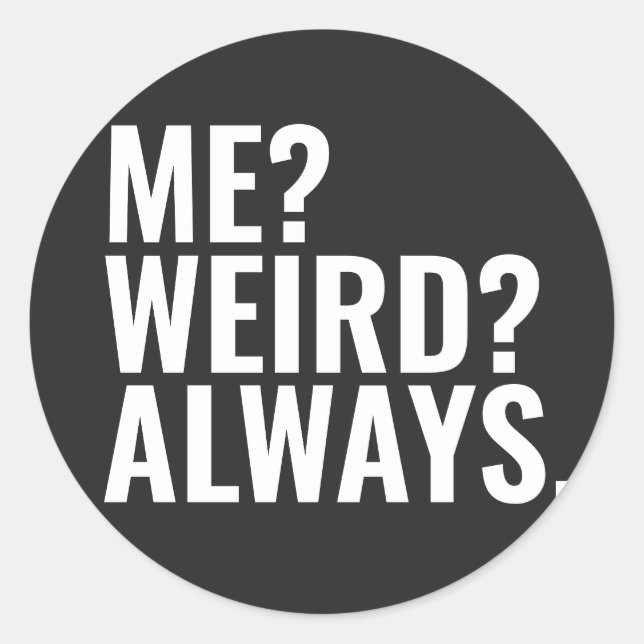 Me? Weird? Always. Introvert funny sayings Classic Round Sticker (Front)