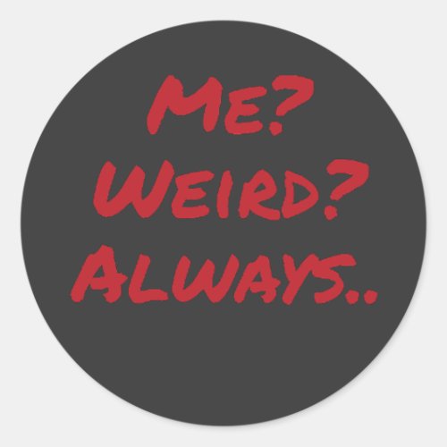 Me? Weird? Always Quirky Sarcastic Design Classic Round Sticker