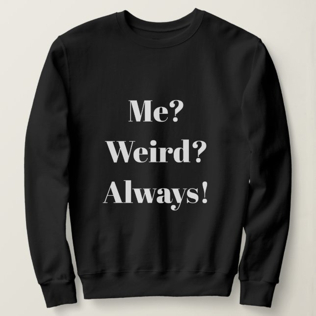 Me? Weird? Always! Sweatshirt (Design Front)