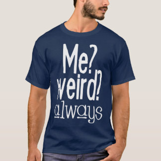 Me weird always T-Shirt