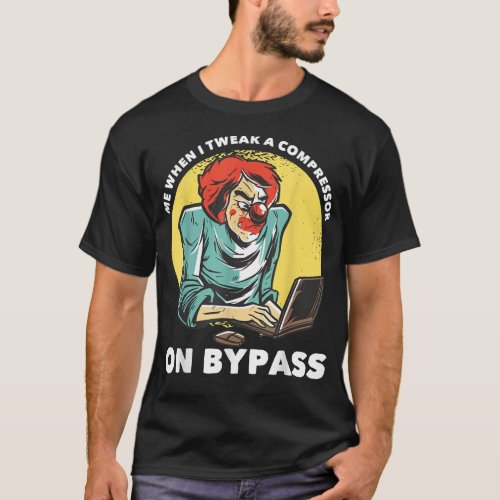 Me When I Tweak a Compressor on Bypass Funny Music T_Shirt