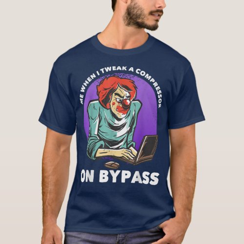 Me When I Tweak A Compressor On Bypass Funny Music T_Shirt