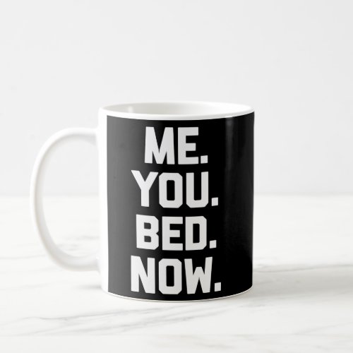 Me You Bed Now Saying Novelty Coffee Mug