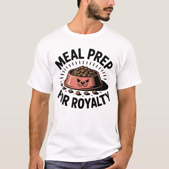 Meal Prep for Royalty | Funny Pet Parent Quote   T-Shirt (Front)