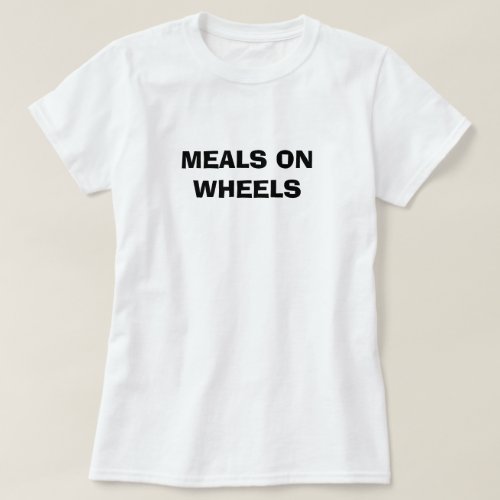 MEALS ON WHEELS T_Shirt