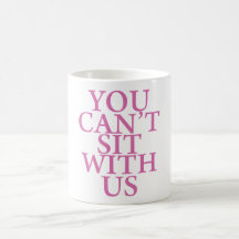 MEAN GIRLS "YOU CAN'T SIT WITH US" QUOTE MUG